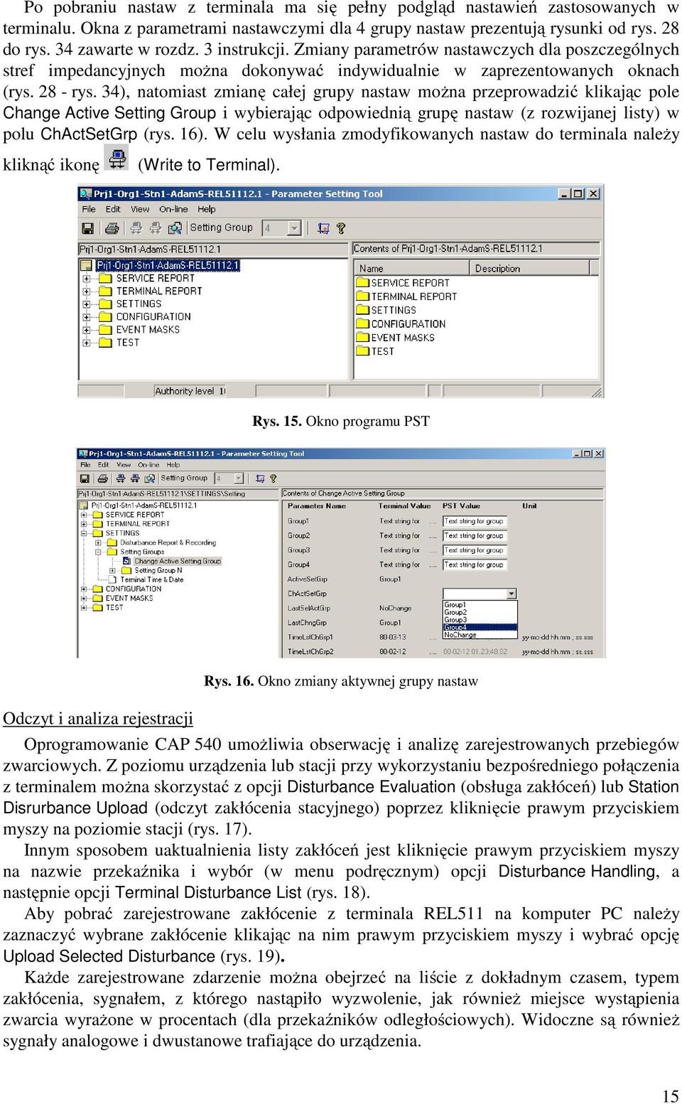 34), natomiast zmianę całej grupy nastaw można przeprowadzić klikając pole Change Active Setting Group i wybierając odpowiednią grupę nastaw (z rozwijanej listy) w polu ChActSetGrp (rys. 16).