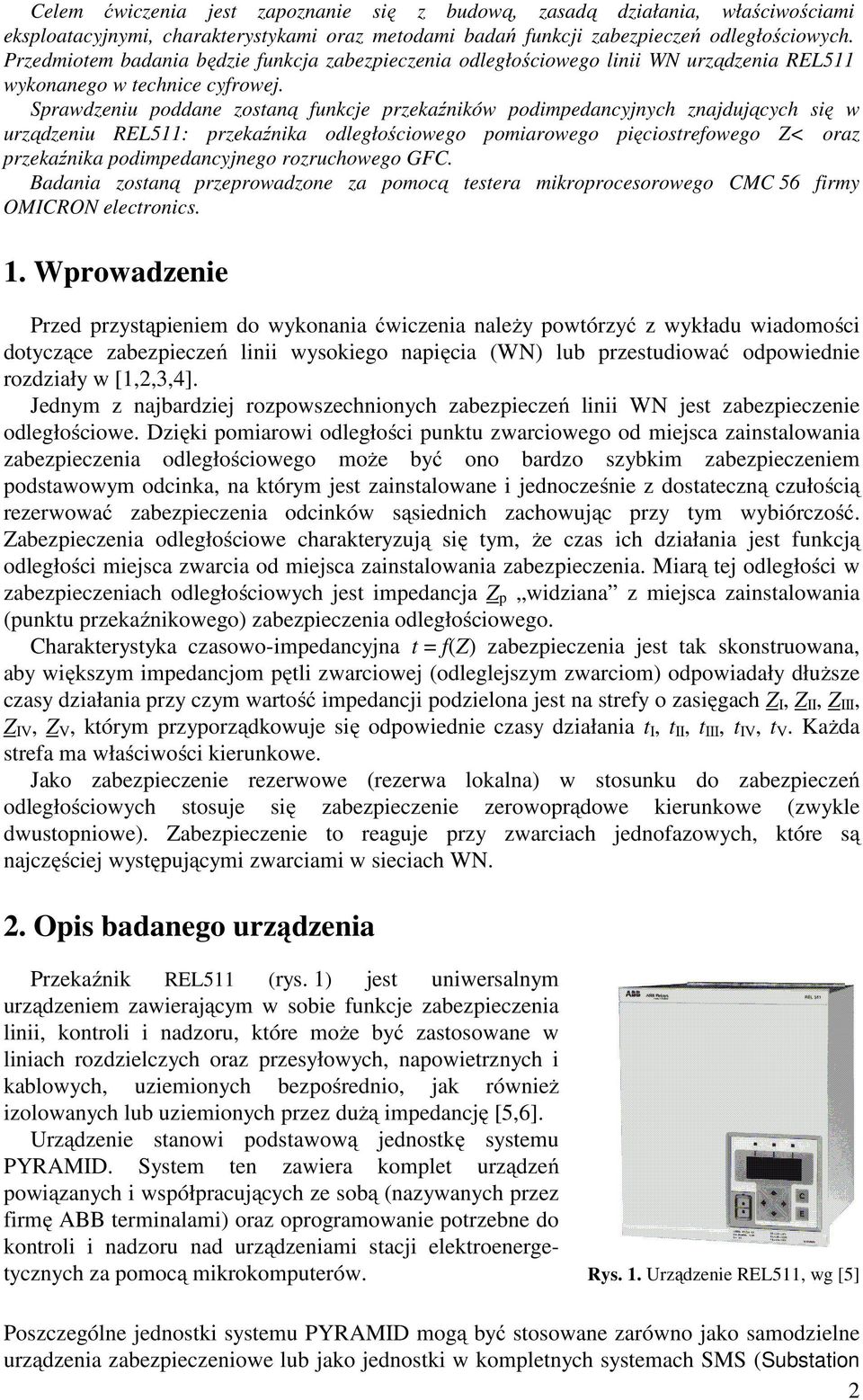 Sprawdzeniu poddane zostaną funkcje przekaźników podimpedancyjnych znajdujących się w urządzeniu REL511: przekaźnika odległościowego pomiarowego pięciostrefowego Z< oraz przekaźnika podimpedancyjnego