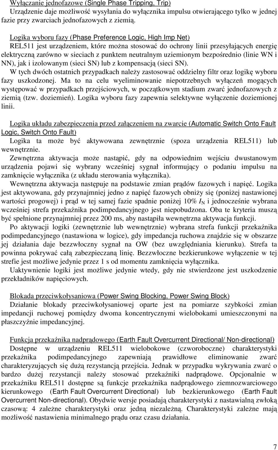 uziemionym bezpośrednio (linie WN i NN), jak i izolowanym (sieci SN) lub z kompensacją (sieci SN).