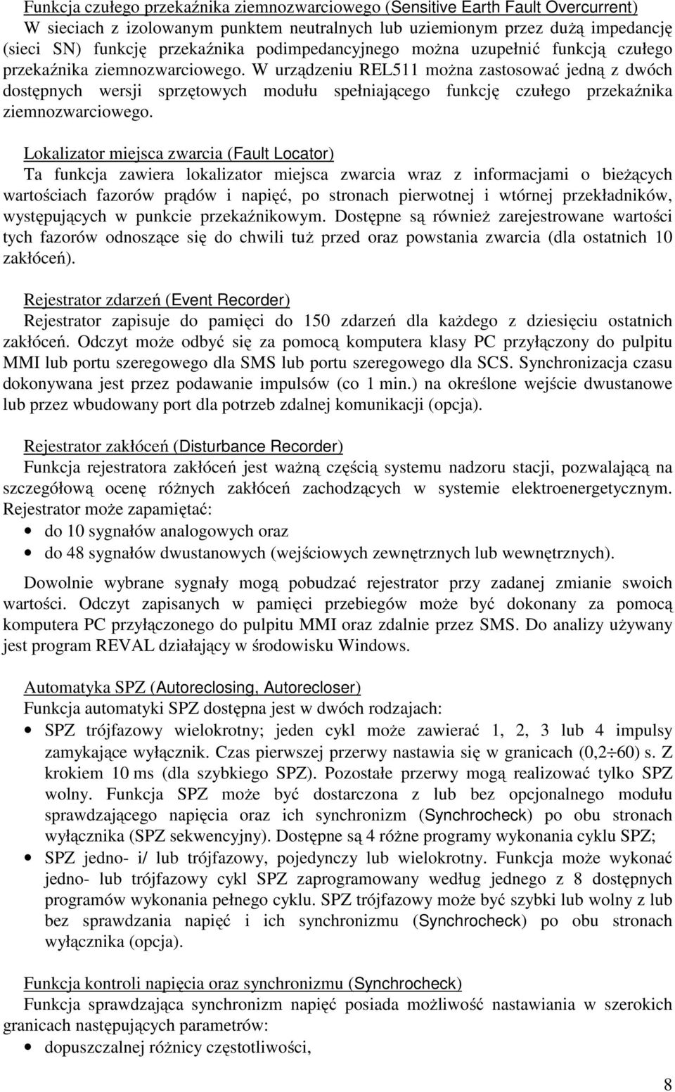 W urządzeniu REL511 można zastosować jedną z dwóch dostępnych wersji sprzętowych modułu spełniającego funkcję czułego przekaźnika ziemnozwarciowego.