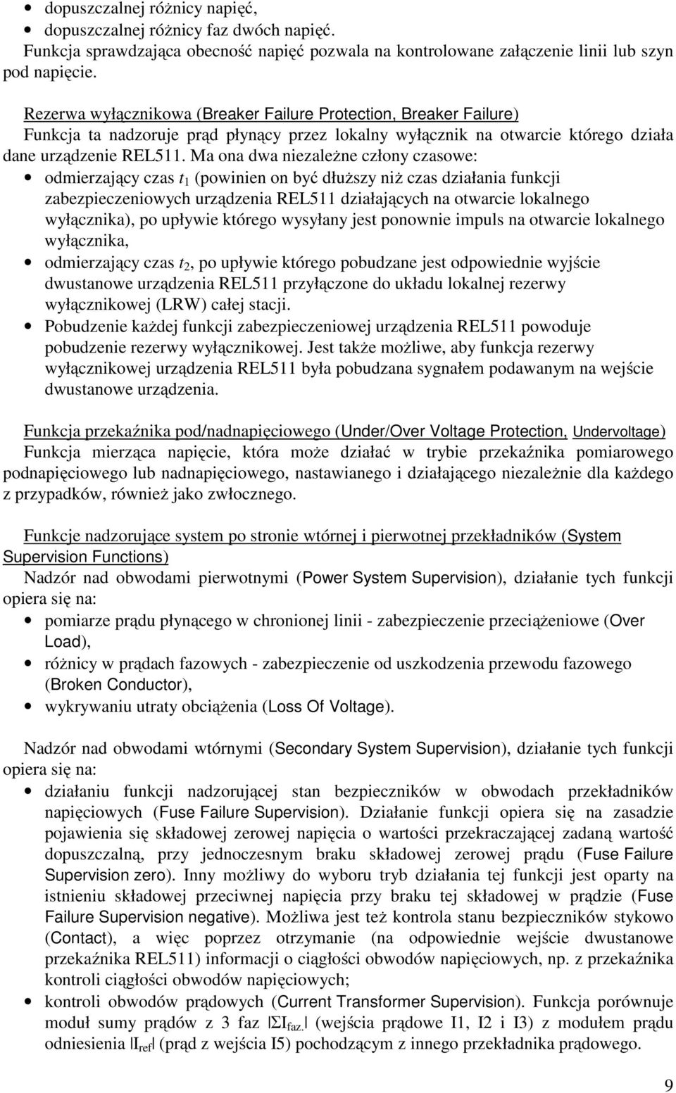 Ma ona dwa niezależne człony czasowe: odmierzający czas t 1 (powinien on być dłuższy niż czas działania funkcji zabezpieczeniowych urządzenia REL511 działających na otwarcie lokalnego wyłącznika), po