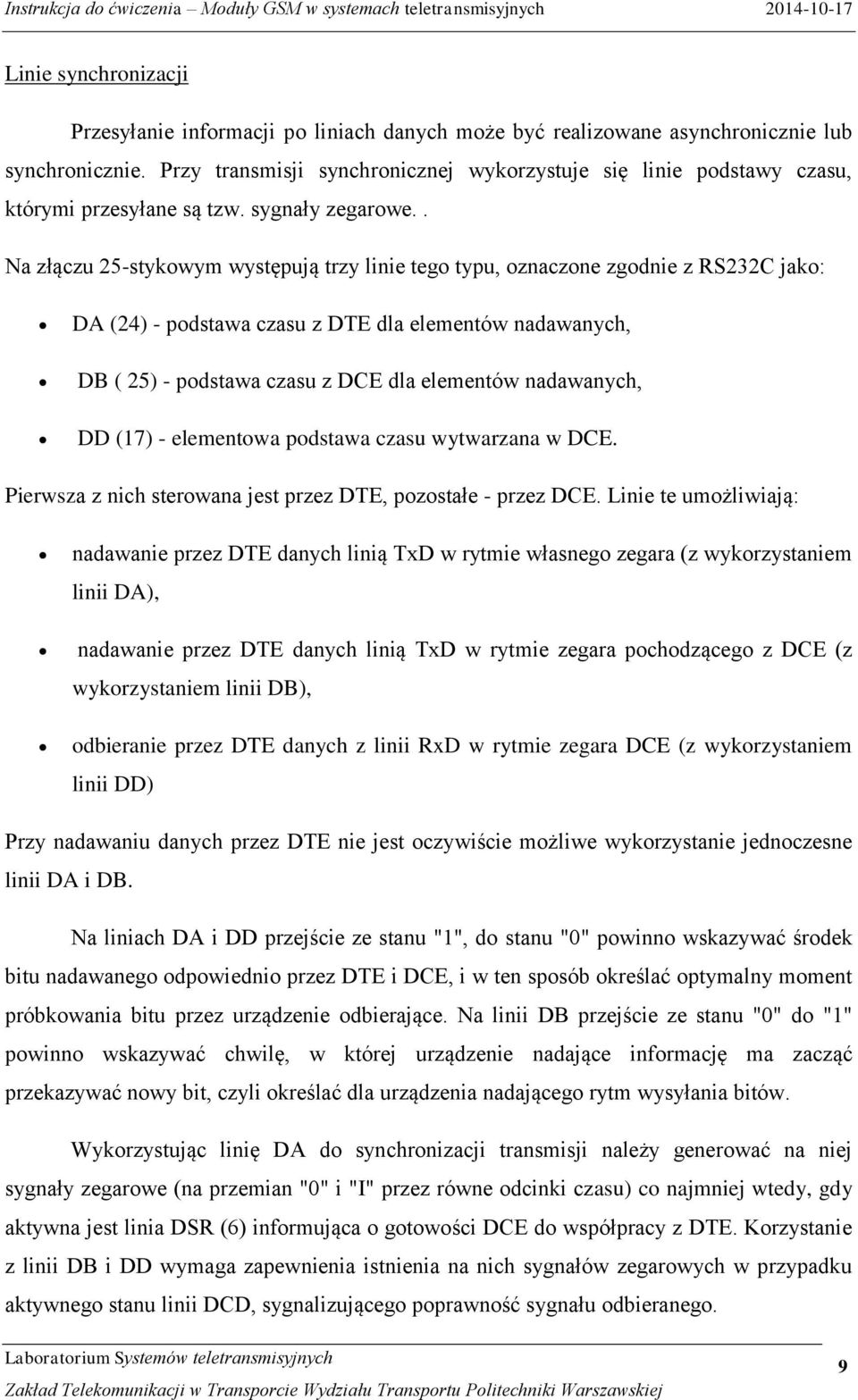 . Na złączu 25-stykowym występują trzy linie tego typu, oznaczone zgodnie z RS232C jako: DA (24) - podstawa czasu z DTE dla elementów nadawanych, DB ( 25) - podstawa czasu z DCE dla elementów