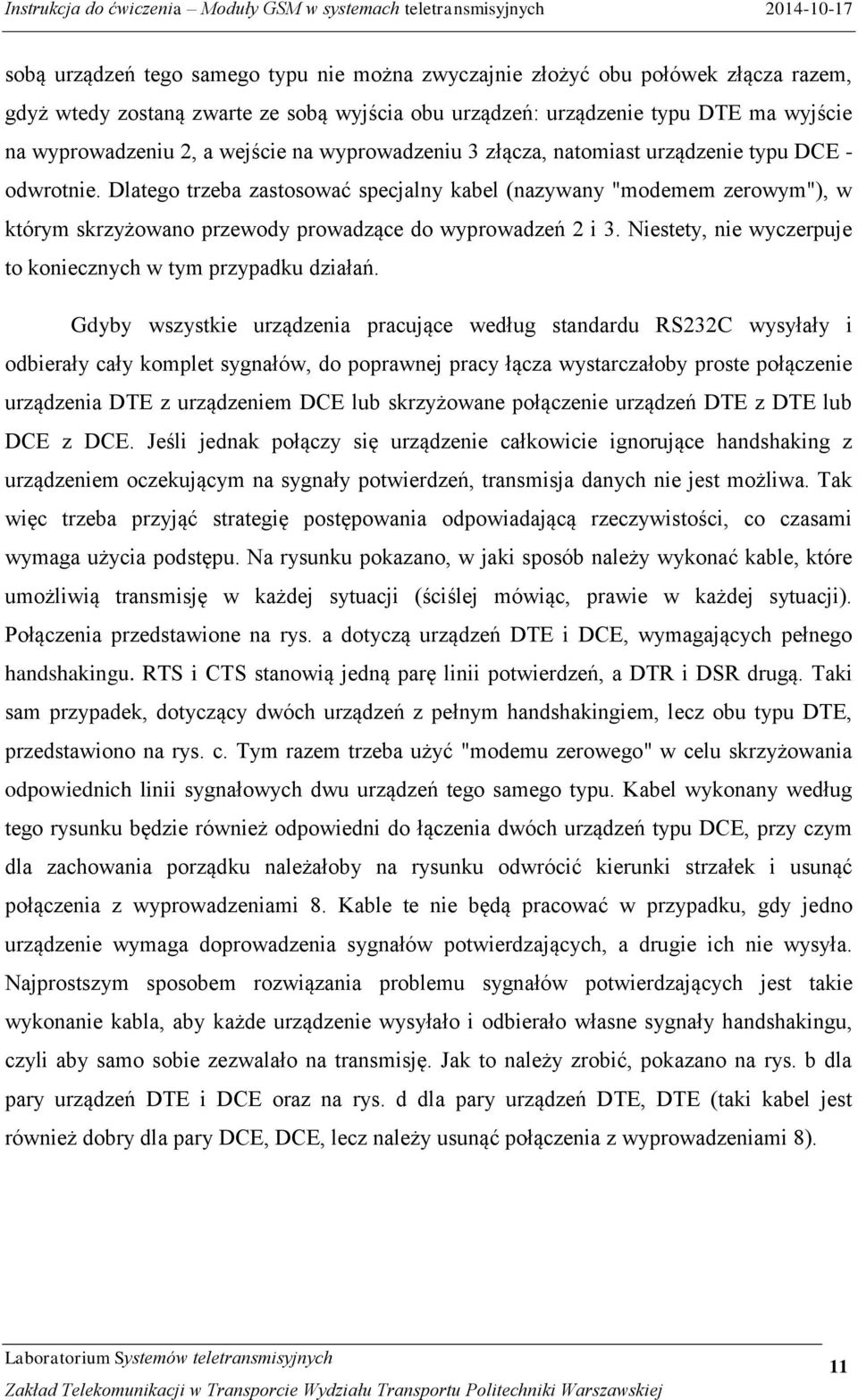 Dlatego trzeba zastosować specjalny kabel (nazywany "modemem zerowym"), w którym skrzyżowano przewody prowadzące do wyprowadzeń 2 i 3. Niestety, nie wyczerpuje to koniecznych w tym przypadku działań.