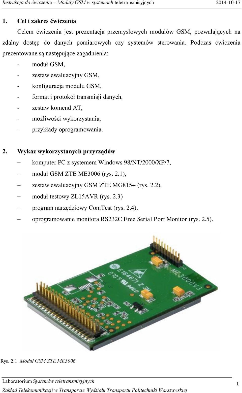 - możliwości wykorzystania, - przykłady oprogramowania. 2. Wykaz wykorzystanych przyrządów komputer PC z systemem Windows 98/NT/2000/XP/7, moduł GSM ZTE ME3006 (rys. 2.1), zestaw ewaluacyjny GSM ZTE MG815+ (rys.