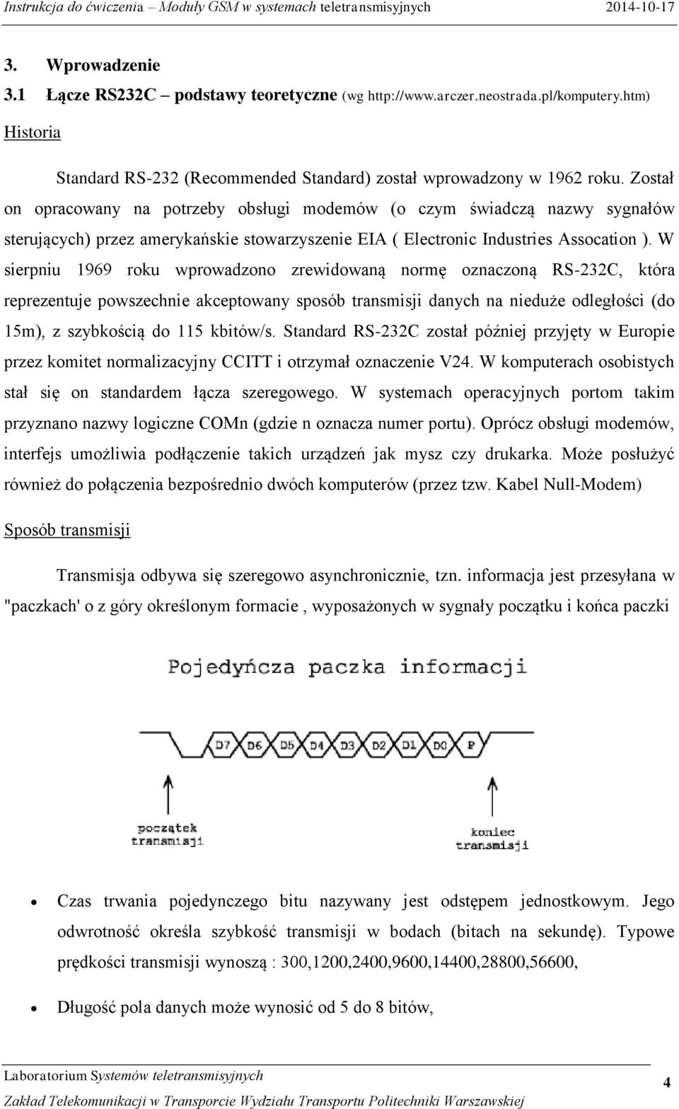 W sierpniu 1969 roku wprowadzono zrewidowaną normę oznaczoną RS-232C, która reprezentuje powszechnie akceptowany sposób transmisji danych na nieduże odległości (do 15m), z szybkością do 115 kbitów/s.