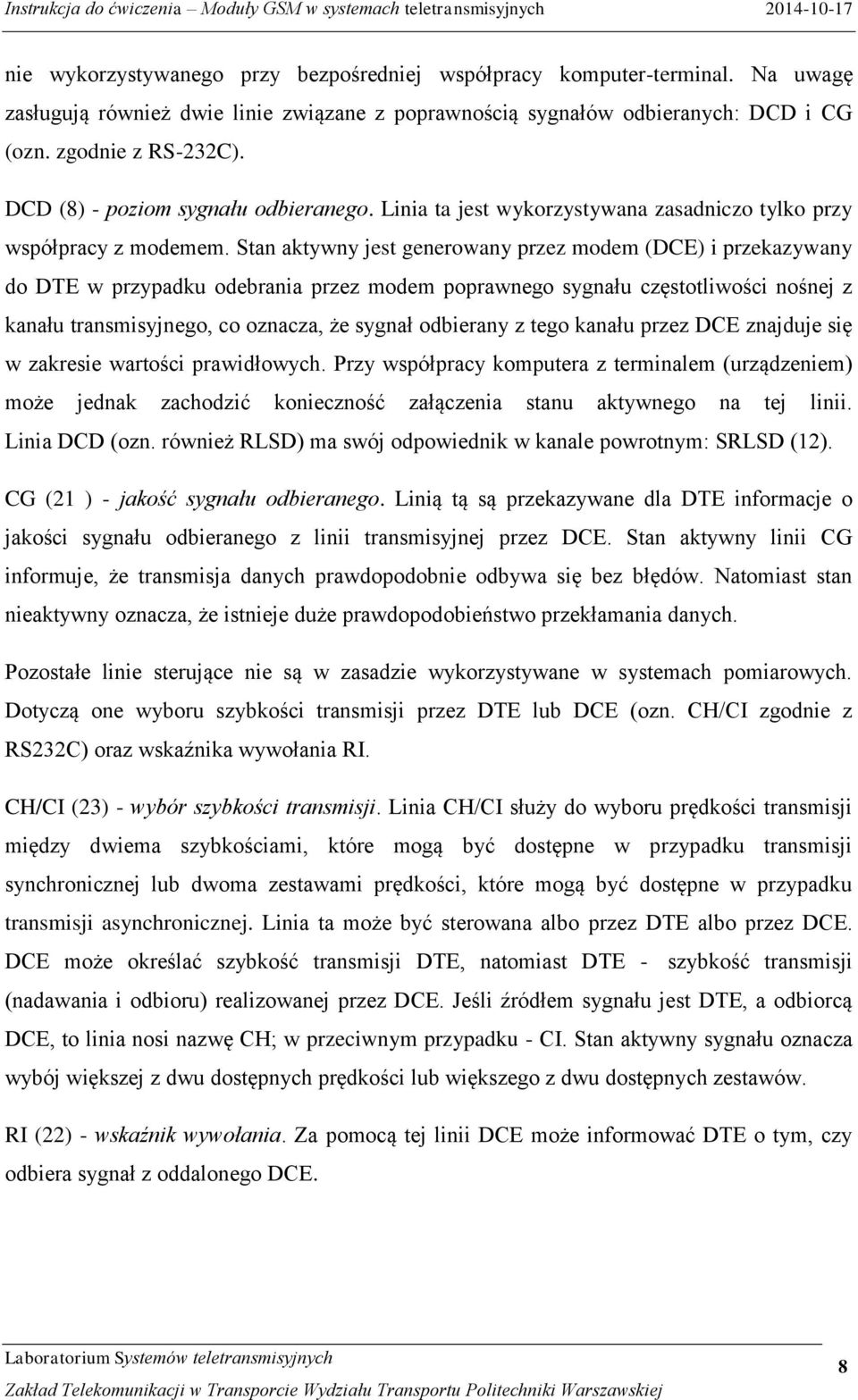 Stan aktywny jest generowany przez modem (DCE) i przekazywany do DTE w przypadku odebrania przez modem poprawnego sygnału częstotliwości nośnej z kanału transmisyjnego, co oznacza, że sygnał