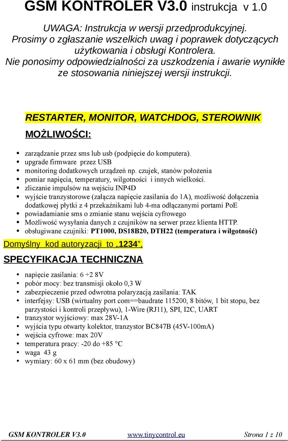 RESTARTER, MONITOR, WATCHDOG, STEROWNIK MOŻLIWOŚCI: zarządzanie przez sms lub usb (podpięcie do komputera). upgrade firmware przez USB monitoring dodatkowych urządzeń np.