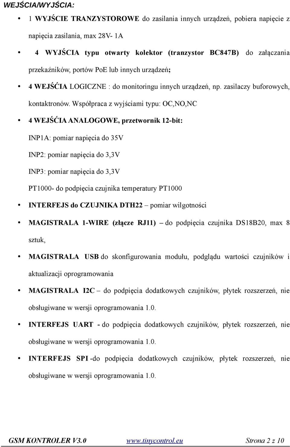 Współpraca z wyjściami typu: OC,NO,NC 4 WEJŚĆIA ANALOGOWE, przetwornik 12-bit: INP1A: pomiar napięcia do 35V INP2: pomiar napięcia do 3,3V INP3: pomiar napięcia do 3,3V PT1000- do podpięcia czujnika