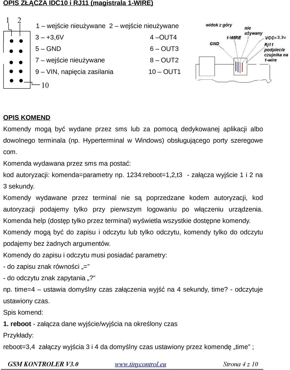 Komenda wydawana przez sms ma postać: kod autoryzacji: komenda=parametry np. 1234:reboot=1,2,t3 - załącza wyjście 1 i 2 na 3 sekundy.