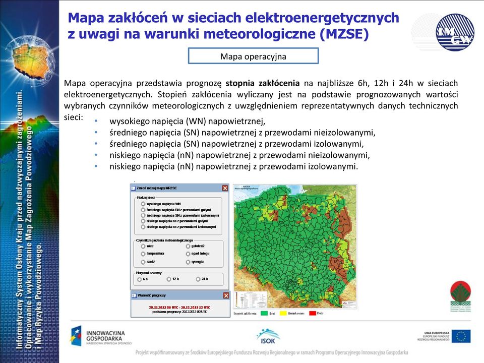 Stopień zakłócenia wyliczany jest na podstawie prognozowanych wartości wybranych czynników meteorologicznych z uwzględnieniem reprezentatywnych danych technicznych sieci: