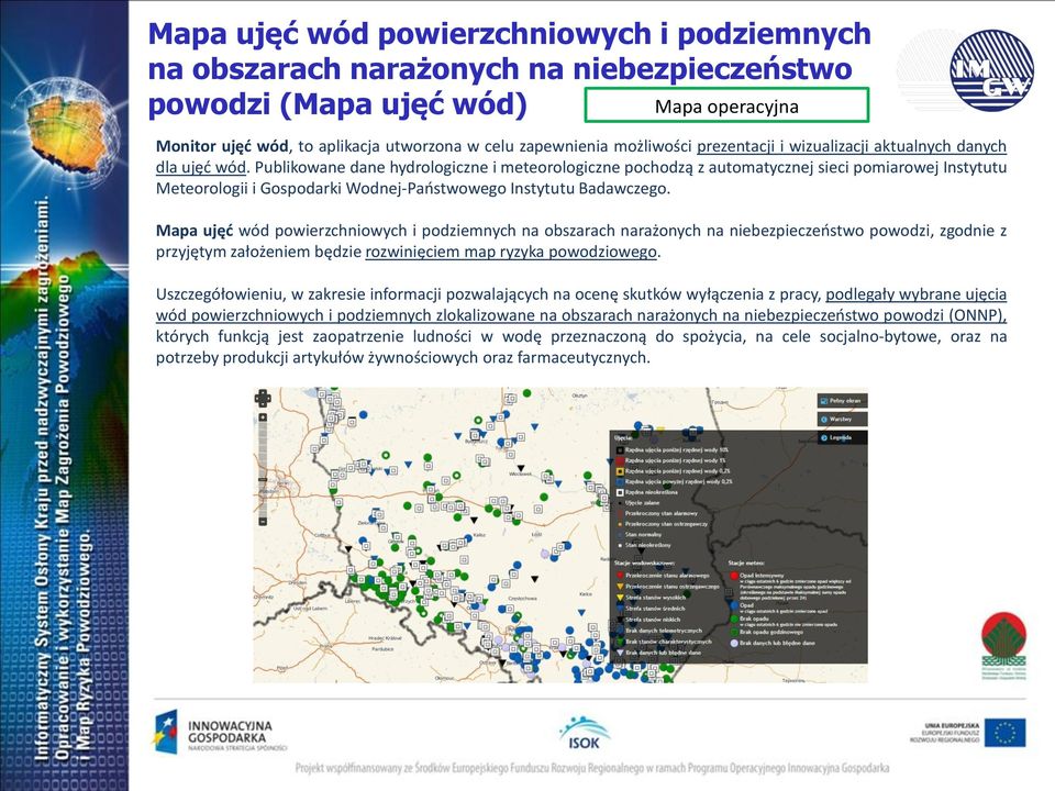 Publikowane dane hydrologiczne i meteorologiczne pochodzą z automatycznej sieci pomiarowej Instytutu Meteorologii i Gospodarki Wodnej-Państwowego Instytutu Badawczego.