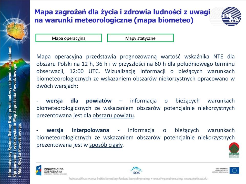 Wizualizację informacji o bieżących warunkach biometeorologicznych ze wskazaniem obszarów niekorzystnych opracowano w dwóch wersjach: - wersja dla powiatów informacja o bieżących warunkach