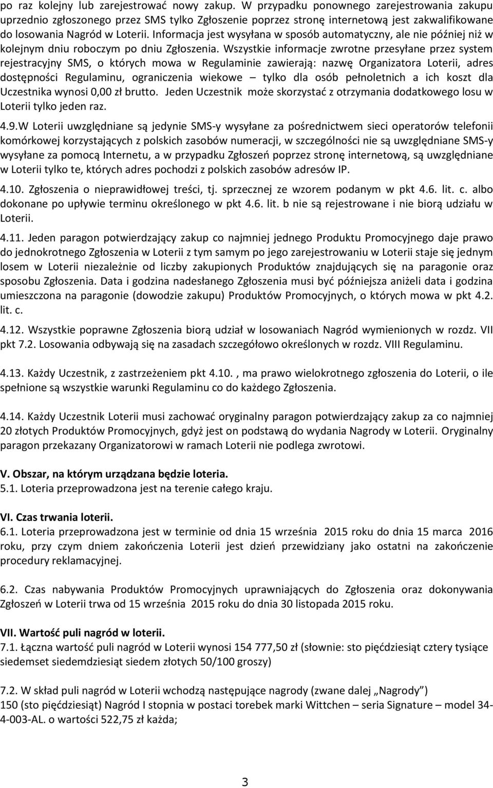 Informacja jest wysyłana w sposób automatyczny, ale nie później niż w kolejnym dniu roboczym po dniu Zgłoszenia.