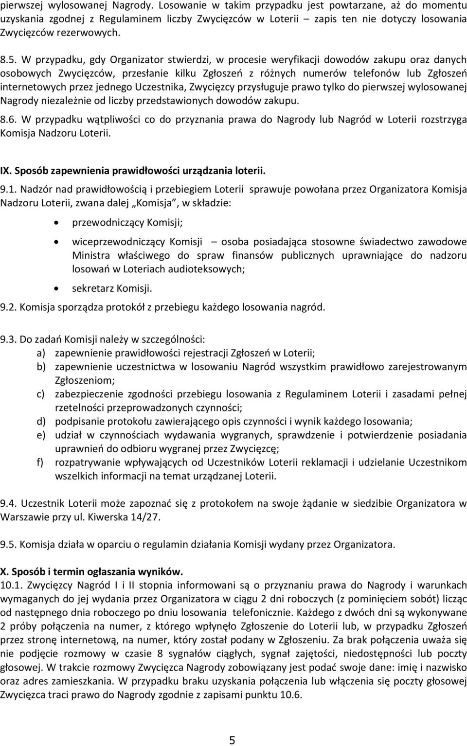 W przypadku, gdy Organizator stwierdzi, w procesie weryfikacji dowodów zakupu oraz danych osobowych Zwycięzców, przesłanie kilku Zgłoszeń z różnych numerów telefonów lub Zgłoszeń internetowych przez