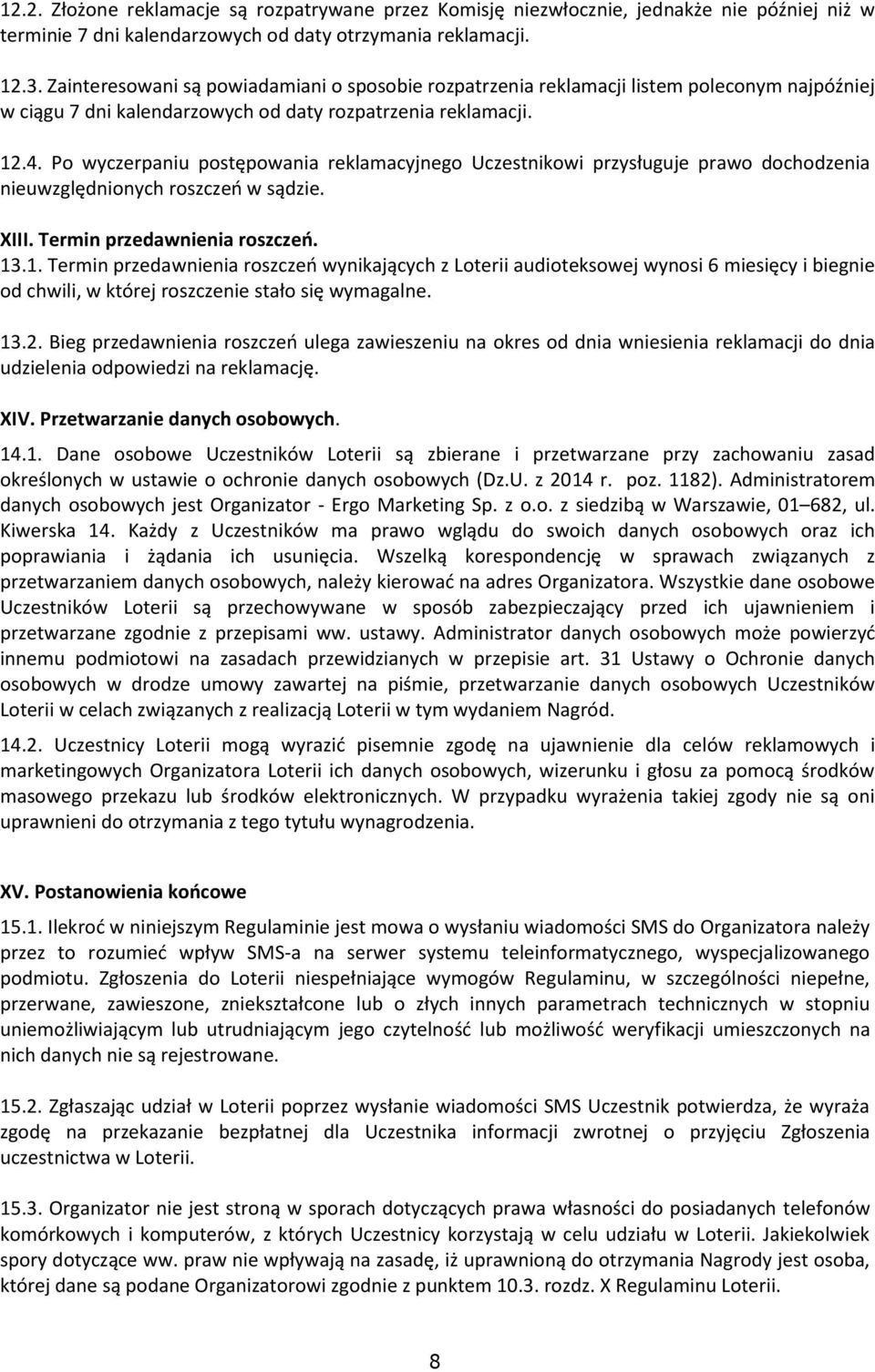 Po wyczerpaniu postępowania reklamacyjnego Uczestnikowi przysługuje prawo dochodzenia nieuwzględnionych roszczeń w sądzie. XIII. Termin przedawnienia roszczeń. 13