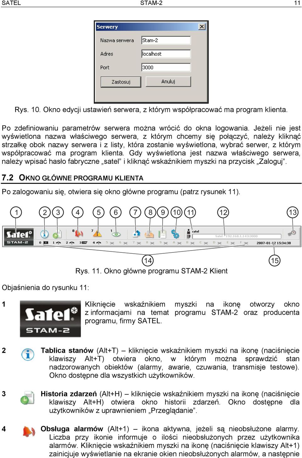 współpracować ma program klienta. Gdy wyświetlona jest nazwa właściwego serwera, należy wpisać hasło fabryczne satel i kliknąć wskaźnikiem myszki na przycisk Zaloguj. 7.