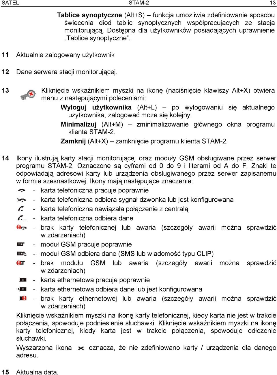 13 Kliknięcie wskaźnikiem myszki na ikonę (naciśnięcie klawiszy Alt+X) otwiera menu z następującymi poleceniami: Wyloguj użytkownika (Alt+L) po wylogowaniu się aktualnego użytkownika, zalogować może