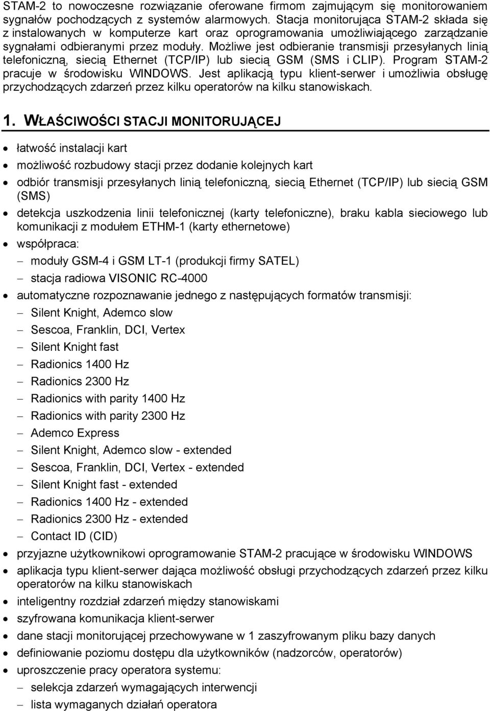 Możliwe jest odbieranie transmisji przesyłanych linią telefoniczną, siecią Ethernet (TCP/IP) lub siecią GSM (SMS i CLIP). Program STAM-2 pracuje w środowisku WINDOWS.