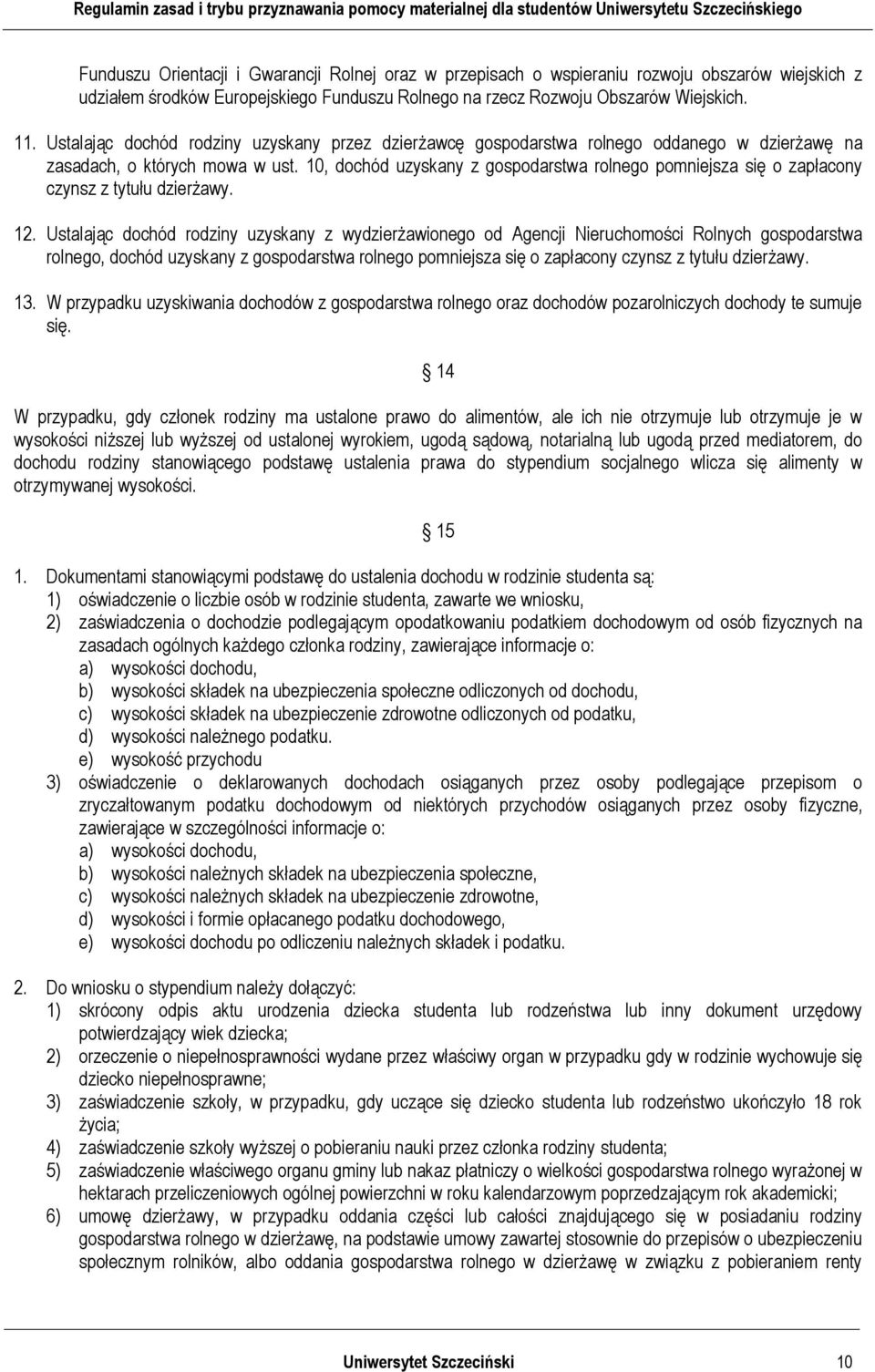 10, dochód uzyskany z gospodarstwa rolnego pomniejsza się o zapłacony czynsz z tytułu dzierżawy. 12.