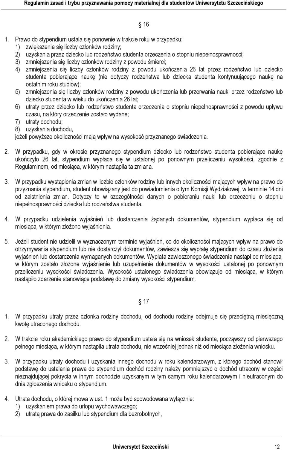 pobierające naukę (nie dotyczy rodzeństwa lub dziecka studenta kontynuującego naukę na ostatnim roku studiów); 5) zmniejszenia się liczby członków rodziny z powodu ukończenia lub przerwania nauki