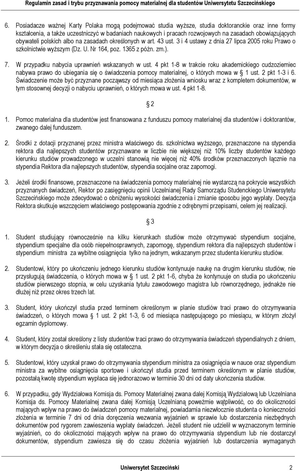 W przypadku nabycia uprawnień wskazanych w ust. 4 pkt 1-8 w trakcie roku akademickiego cudzoziemiec nabywa prawo do ubiegania się o świadczenia pomocy materialnej, o których mowa w 1 ust.