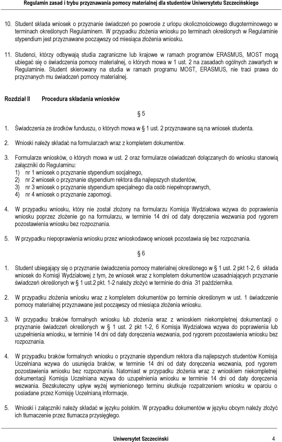 Studenci, którzy odbywają studia zagraniczne lub krajowe w ramach programów ERASMUS, MOST mogą ubiegać się o świadczenia pomocy materialnej, o których mowa w 1 ust.