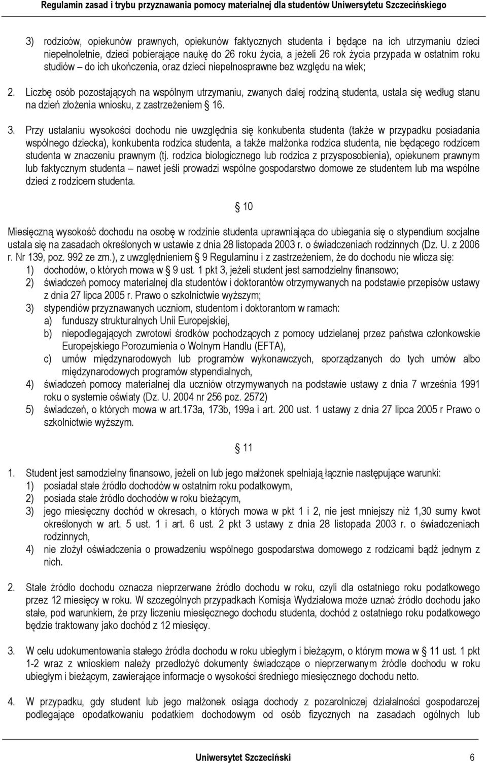 Liczbę osób pozostających na wspólnym utrzymaniu, zwanych dalej rodziną studenta, ustala się według stanu na dzień złożenia wniosku, z zastrzeżeniem 16. 3.