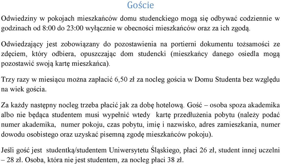 mieszkańca). Trzy razy w miesiącu można zapłacić 6,50 zł za nocleg gościa w Domu Studenta bez względu na wiek gościa. Za każdy następny nocleg trzeba płacić jak za dobę hotelową.