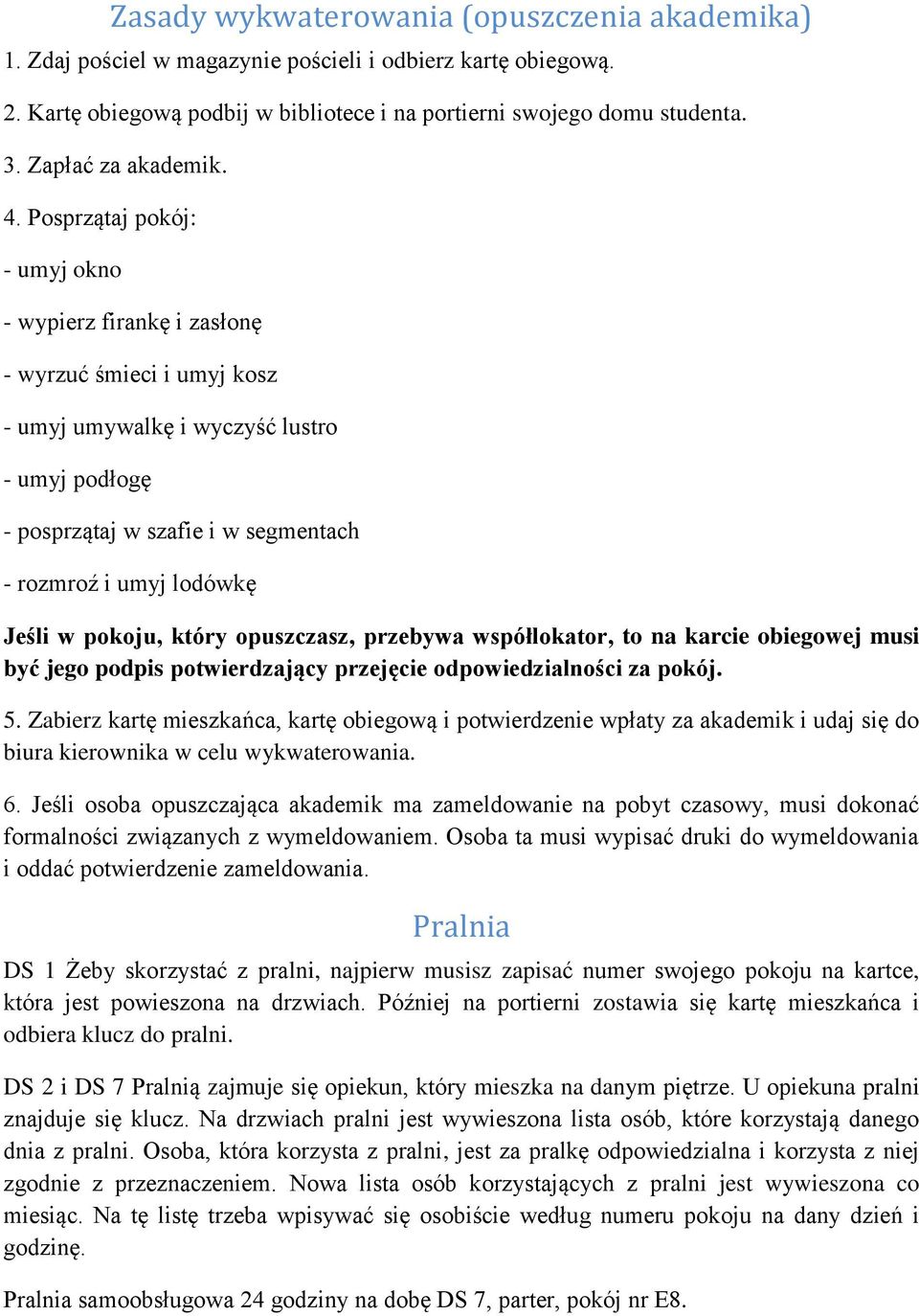 Posprzątaj pokój: - umyj okno - wypierz firankę i zasłonę - wyrzuć śmieci i umyj kosz - umyj umywalkę i wyczyść lustro - umyj podłogę - posprzątaj w szafie i w segmentach - rozmroź i umyj lodówkę