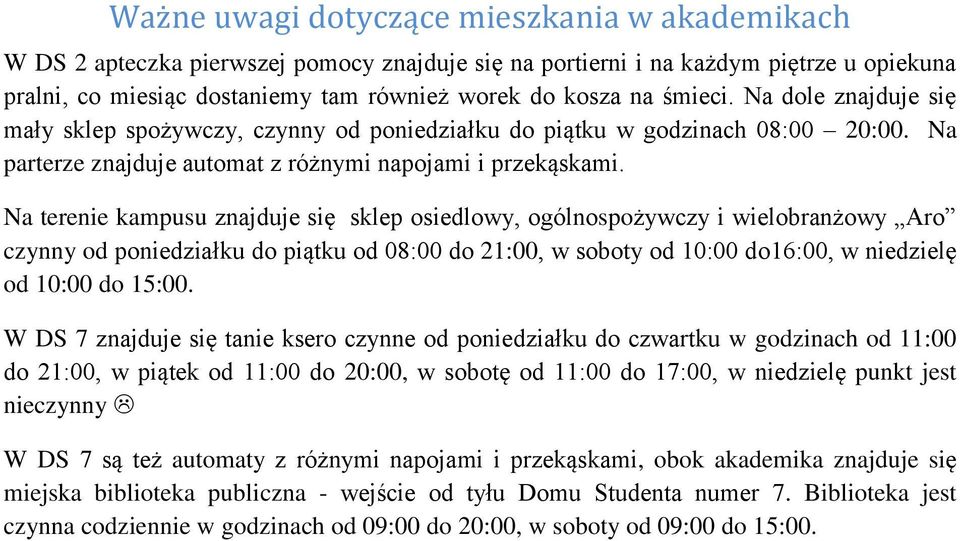 Na terenie kampusu znajduje się sklep osiedlowy, ogólnospożywczy i wielobranżowy Aro czynny od poniedziałku do piątku od 08:00 do 21:00, w soboty od 10:00 do16:00, w niedzielę od 10:00 do 15:00.