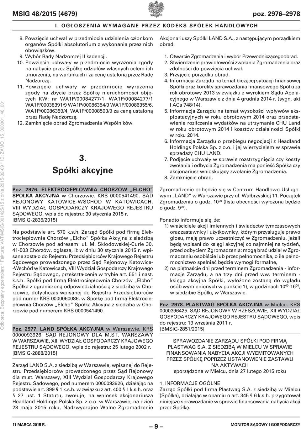 Powzięcie uchwały w przedmiocie wyrażenia zgody na nabycie przez Spółkę udziałów własnych celem ich umorzenia, na warunkach i za cenę ustaloną przez Radę Nadzorczą. 11.