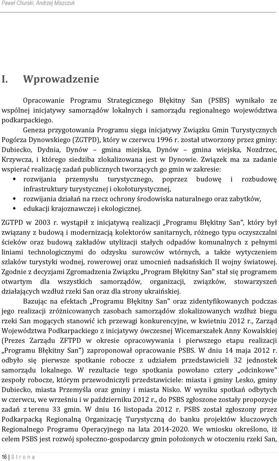 Geneza przygotowania Programu sięga inicjatywy Związku Gmin Turystycznych Pogórza Dynowskiego (ZGTPD), który w czerwcu 1996 r.