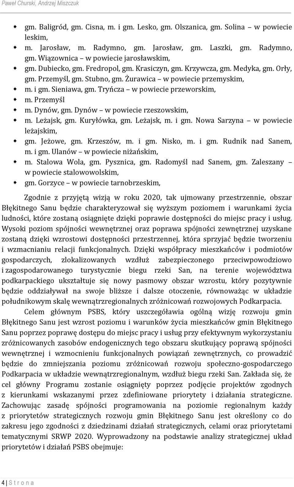 Przemyśl m. Dynów, gm. Dynów w powiecie rzeszowskim, m. Leżajsk, gm. Kuryłówka, gm. Leżajsk, m. i gm. Nowa Sarzyna w powiecie leżajskim, gm. Jeżowe, gm. Krzeszów, m. i gm. Nisko, m. i gm. Rudnik nad Sanem, m.