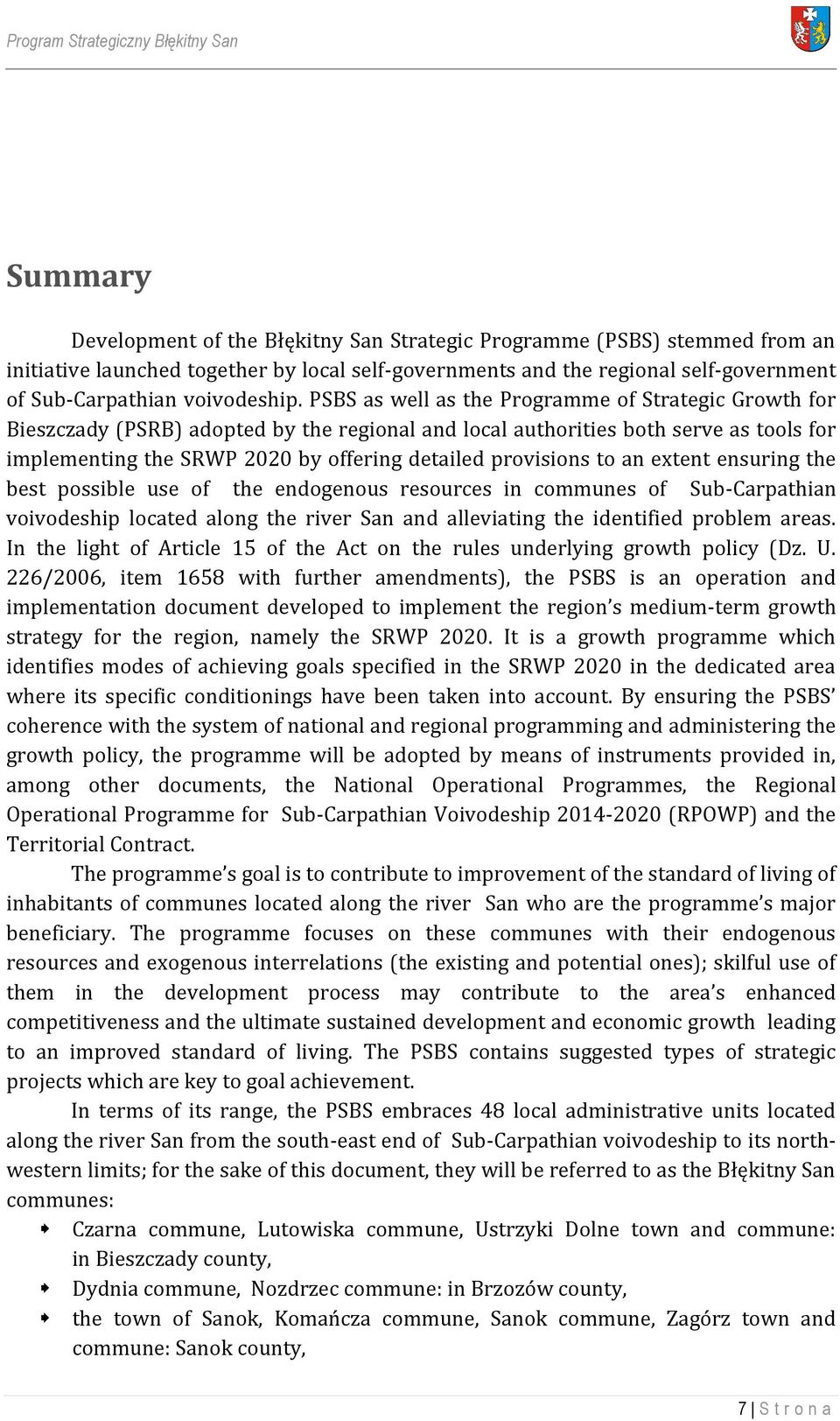 PSBS as well as the Programme of Strategic Growth for Bieszczady (PSRB) adopted by the regional and local authorities both serve as tools for implementing the SRWP 2020 by offering detailed