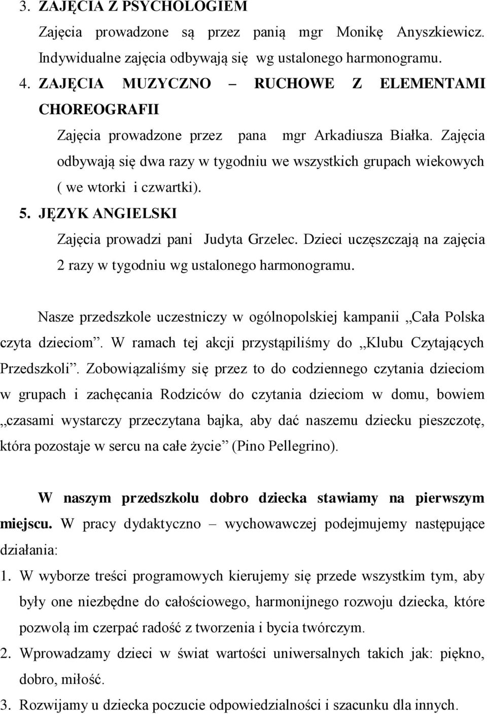 Zajęcia odbywają się dwa razy w tygodniu we wszystkich grupach wiekowych ( we wtorki i czwartki). 5. JĘZYK ANGIELSKI Zajęcia prowadzi pani Judyta Grzelec.