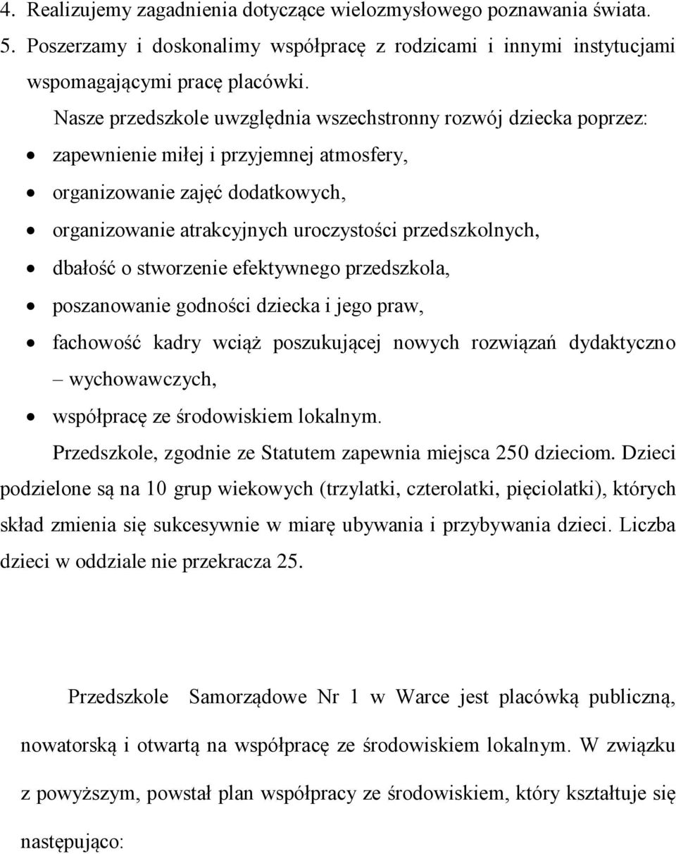 dbałość o stworzenie efektywnego przedszkola, poszanowanie godności dziecka i jego praw, fachowość kadry wciąż poszukującej nowych rozwiązań dydaktyczno wychowawczych, współpracę ze środowiskiem