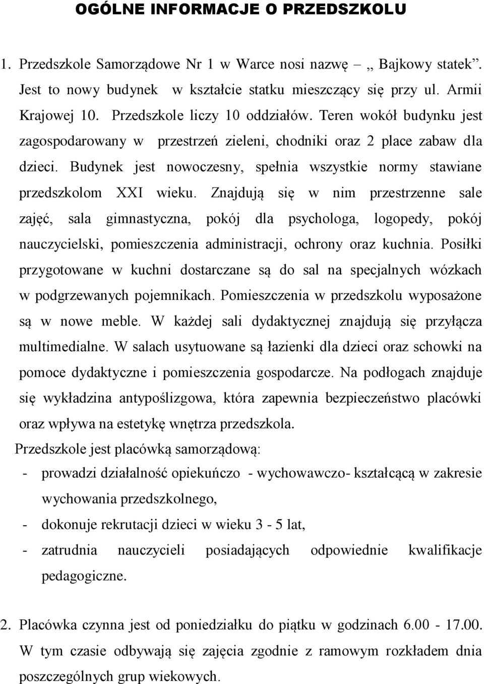 Budynek jest nowoczesny, spełnia wszystkie normy stawiane przedszkolom XXI wieku.