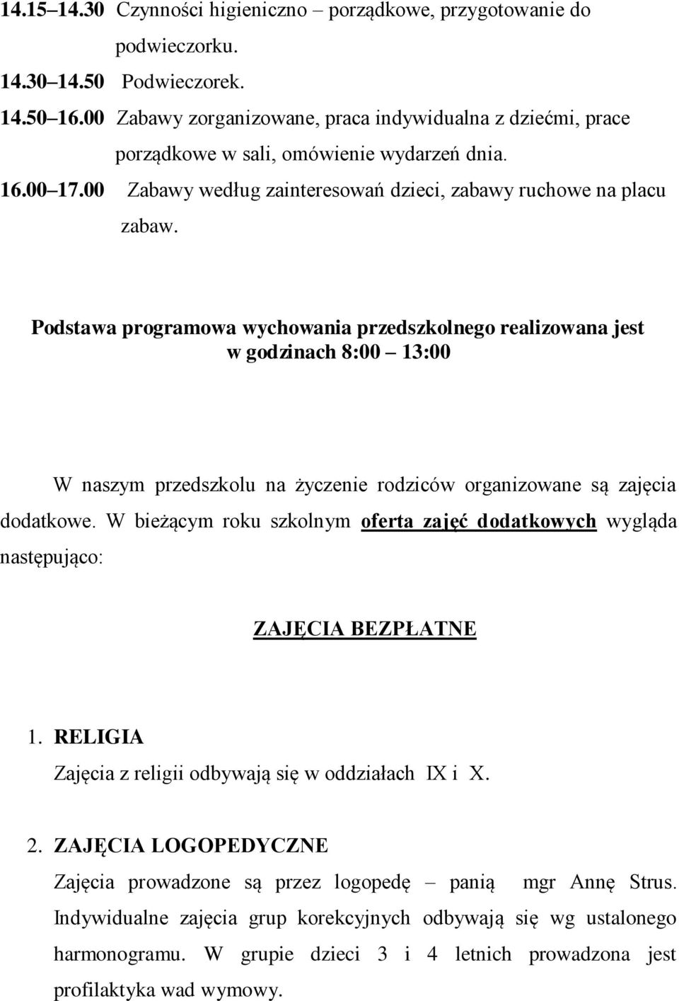 Podstawa programowa wychowania przedszkolnego realizowana jest w godzinach 8:00 13:00 W naszym przedszkolu na życzenie rodziców organizowane są zajęcia dodatkowe.