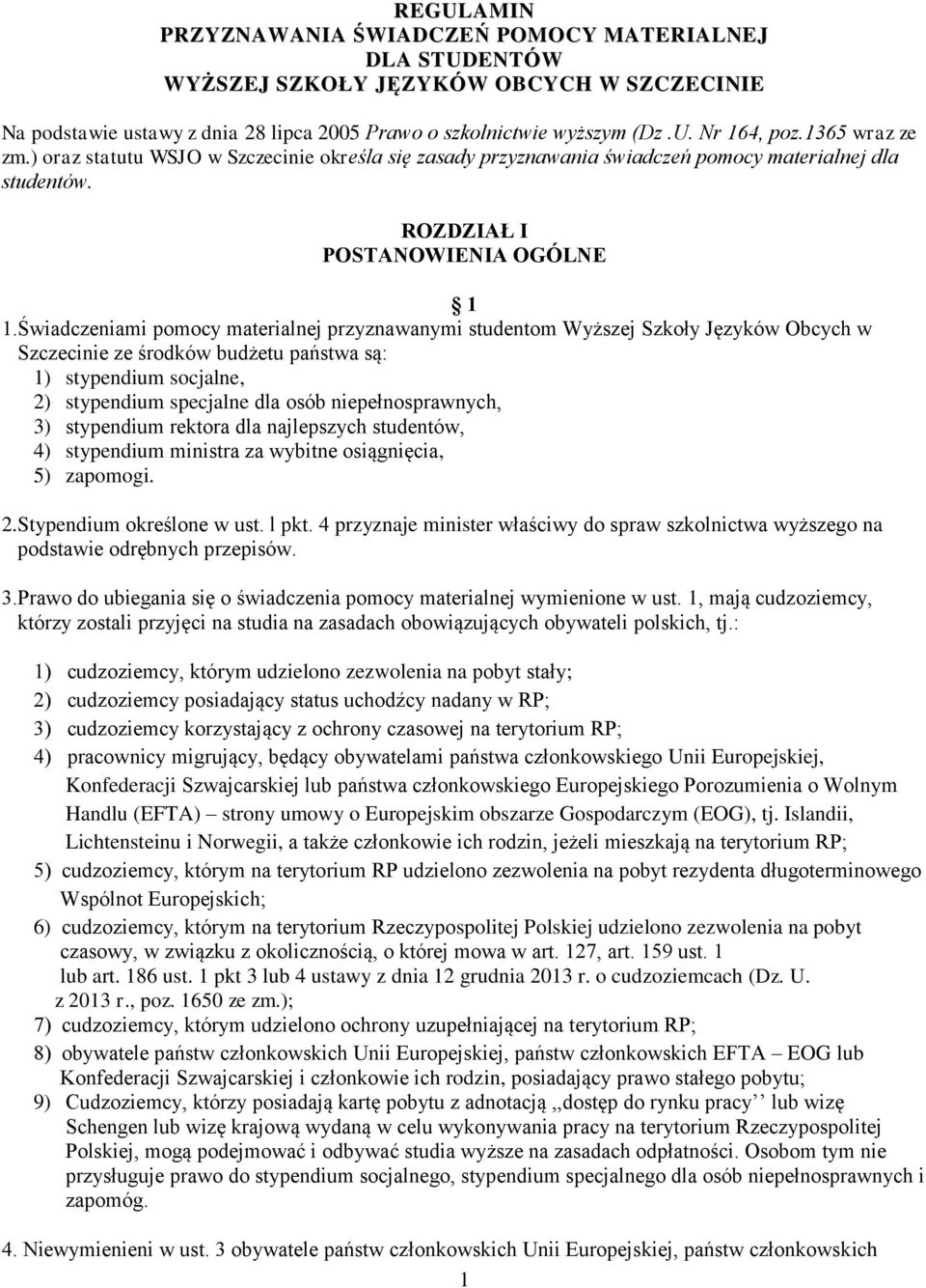 Świadczeniami pomocy materialnej przyznawanymi studentom Wyższej Szkoły Języków Obcych w Szczecinie ze środków budżetu państwa są: 1) stypendium socjalne, 2) stypendium specjalne dla osób