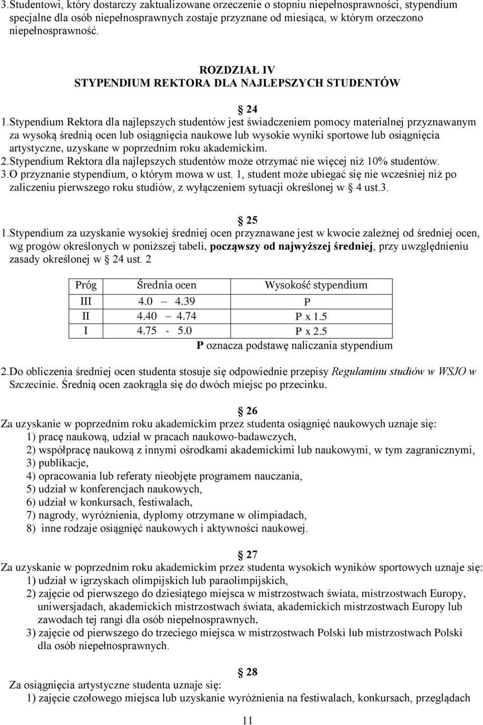 Stypendium Rektora dla najlepszych studentów jest świadczeniem pomocy materialnej przyznawanym za wysoką średnią ocen lub osiągnięcia naukowe lub wysokie wyniki sportowe lub osiągnięcia artystyczne,