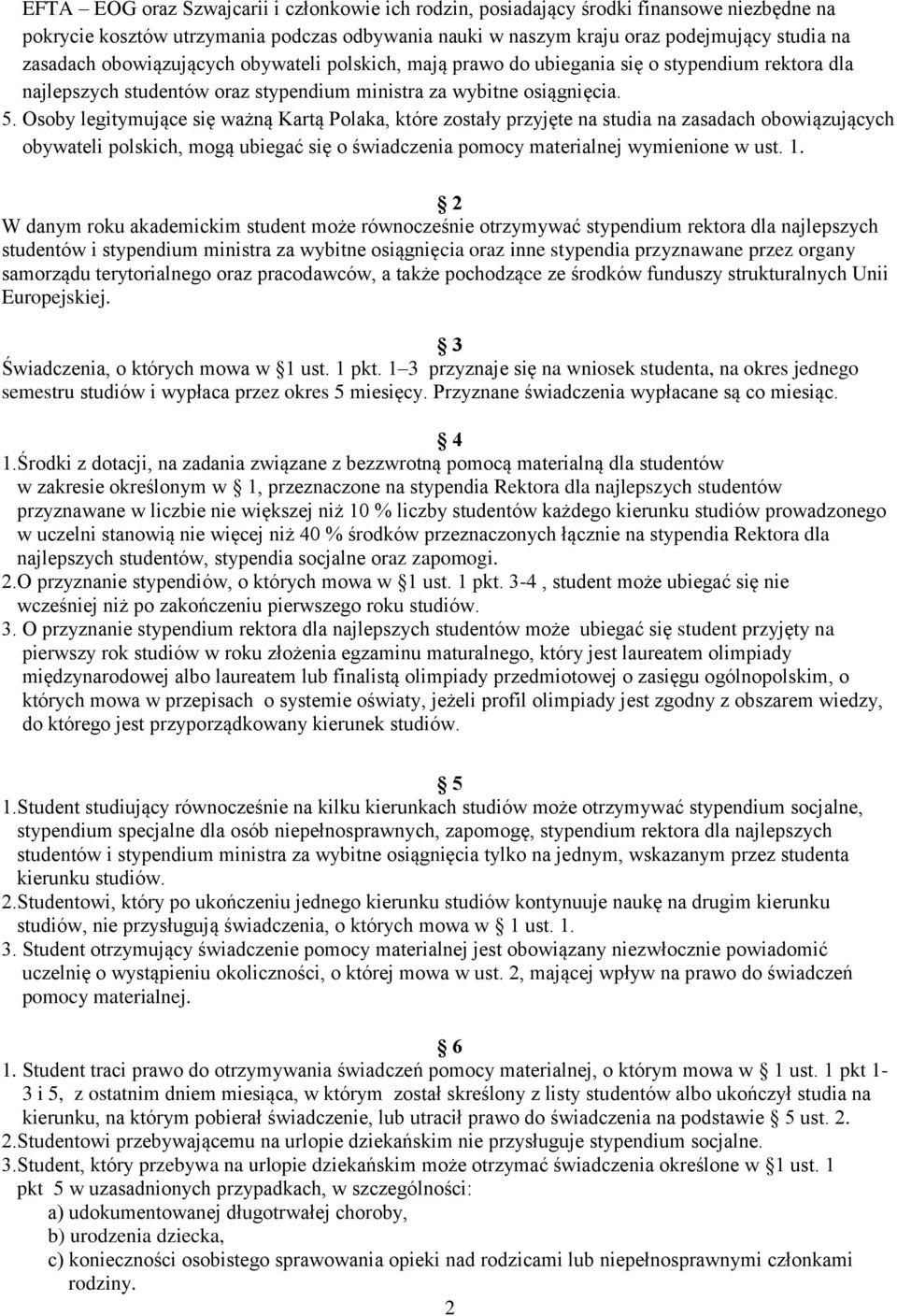 Osoby legitymujące się ważną Kartą Polaka, które zostały przyjęte na studia na zasadach obowiązujących obywateli polskich, mogą ubiegać się o świadczenia pomocy materialnej wymienione w ust. 1.