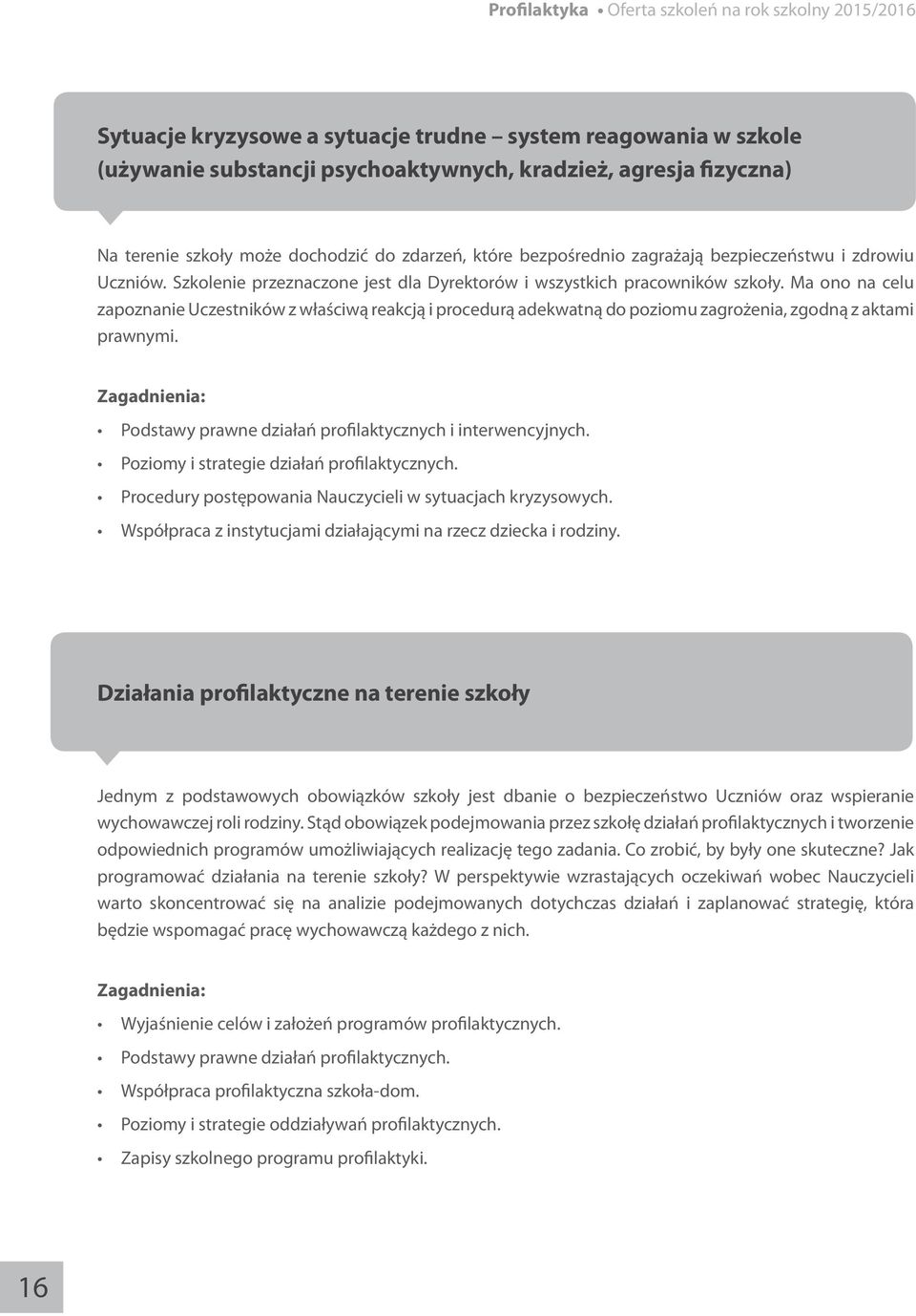 Ma ono na celu zapoznanie Uczestników z właściwą reakcją i procedurą adekwatną do poziomu zagrożenia, zgodną z aktami prawnymi. Podstawy prawne działań profilaktycznych i interwencyjnych.