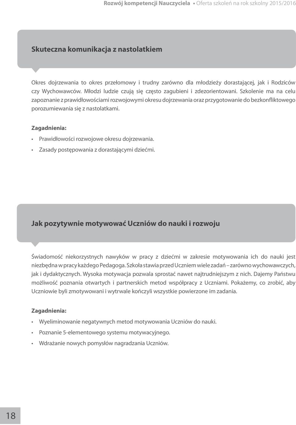 Szkolenie ma na celu zapoznanie z prawidłowościami rozwojowymi okresu dojrzewania oraz przygotowanie do bezkonfliktowego porozumiewania się z nastolatkami. Prawidłowości rozwojowe okresu dojrzewania.