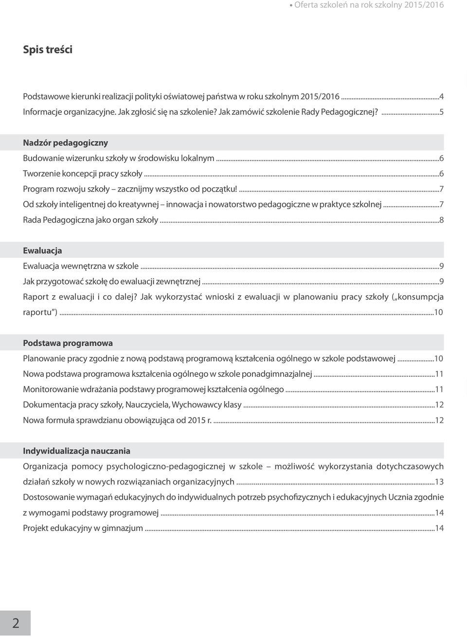 ..6 Program rozwoju szkoły zacznijmy wszystko od początku!...7 Od szkoły inteligentnej do kreatywnej innowacja i nowatorstwo pedagogiczne w praktyce szkolnej...7 Rada Pedagogiczna jako organ szkoły.