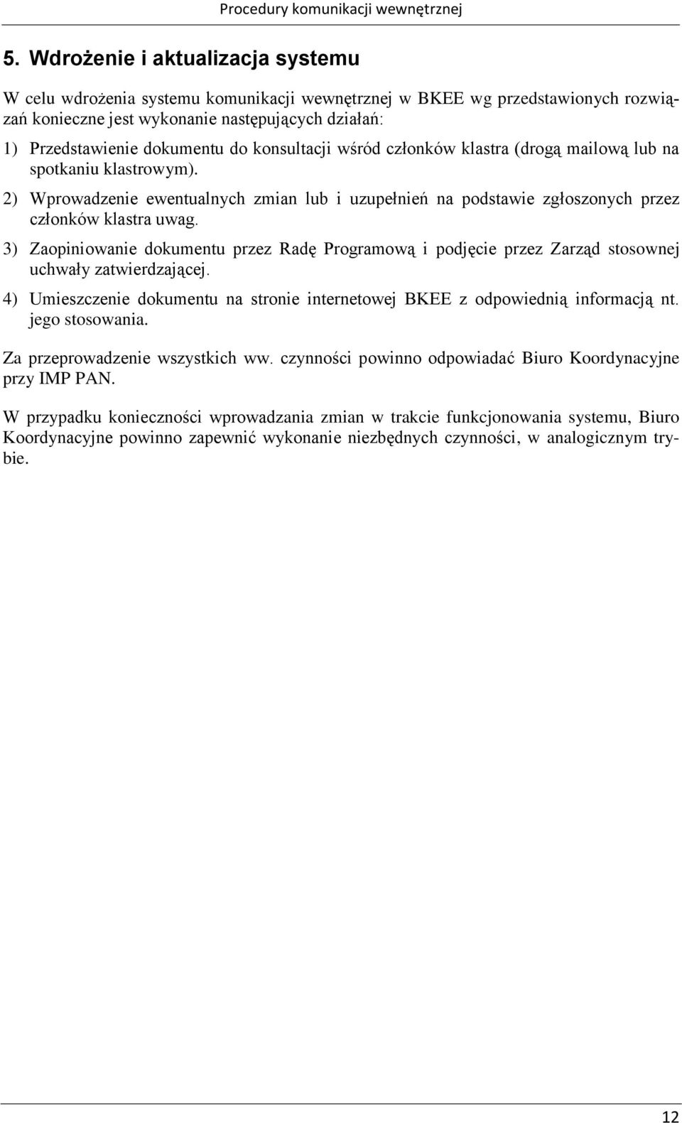 3) Zaopiniowanie dokumentu przez Radę Programową i podjęcie przez Zarząd stosownej uchwały zatwierdzającej. 4) Umieszczenie dokumentu na stronie internetowej BKEE z odpowiednią informacją nt.