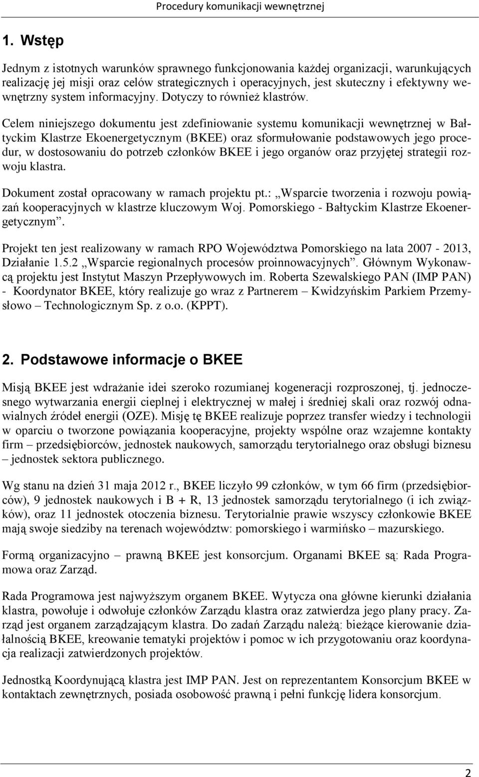 Celem niniejszego dokumentu jest zdefiniowanie systemu komunikacji wewnętrznej w Bałtyckim Klastrze Ekoenergetycznym (BKEE) oraz sformułowanie podstawowych jego procedur, w dostosowaniu do członków