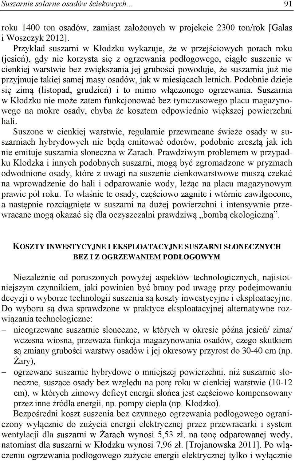 powoduje, że suszarnia już nie przyjmuje takiej samej masy osadów, jak w miesiącach letnich. Podobnie dzieje się zimą (listopad, grudzień) i to mimo włączonego ogrzewania.