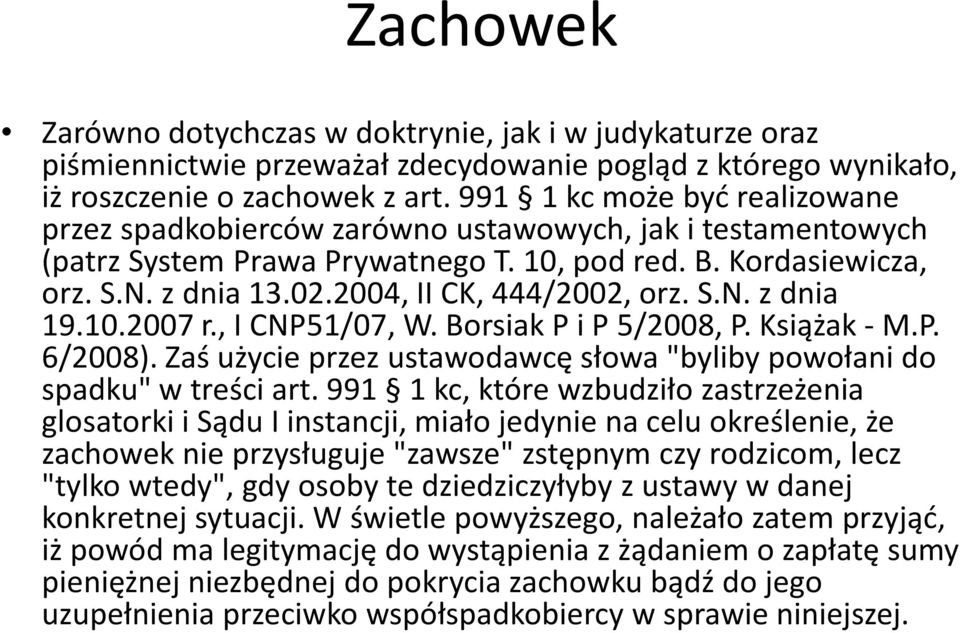 2004, II CK, 444/2002, orz. S.N. z dnia 19.10.2007 r., I CNP51/07, W. Borsiak P i P 5/2008, P. Książak-M.P. 6/2008). Zaś użycie przez ustawodawcę słowa "byliby powołani do spadku" w treści art.