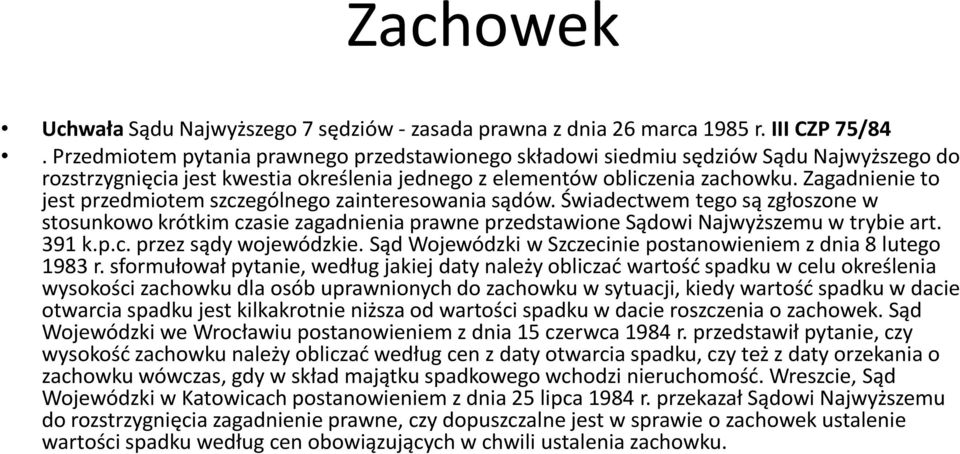 Zagadnienie to jest przedmiotem szczególnego zainteresowania sądów. Świadectwem tego są zgłoszone w stosunkowo krótkim czasie zagadnienia prawne przedstawione Sądowi Najwyższemu w trybie art. 391 k.p.c. przez sądy wojewódzkie.