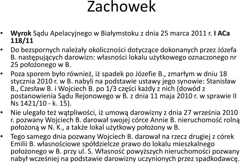 , Czesław B. i Wojciech B. po 1/3 części każdy z nich (dowód z postanowienia Sądu Rejonowego w B. z dnia 11 maja 2010 r. w sprawie II Ns1421/10 -k. 15).